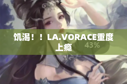 饥渴！！LA.VORACE重度上瘾