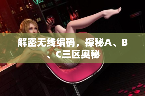 解密无线编码，探秘A、B、C三区奥秘