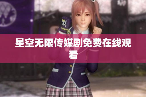 星空无限传媒剧免费在线观看
