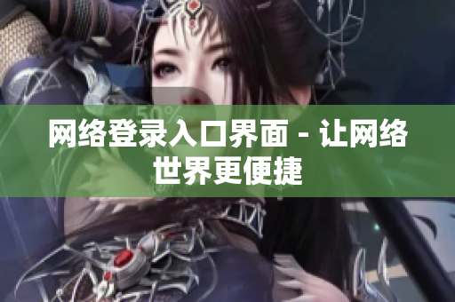 网络登录入口界面 - 让网络世界更便捷