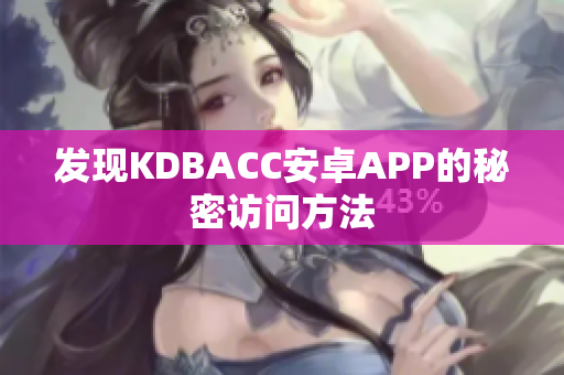 发现KDBACC安卓APP的秘密访问方法