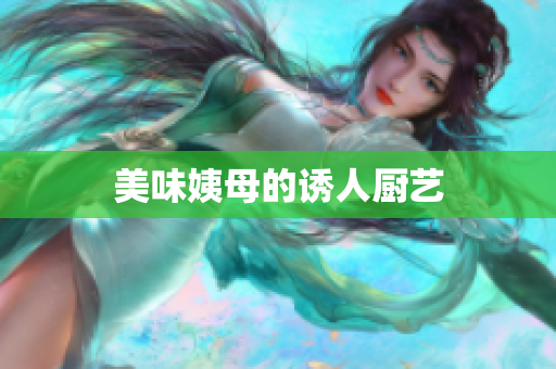 美味姨母的诱人厨艺