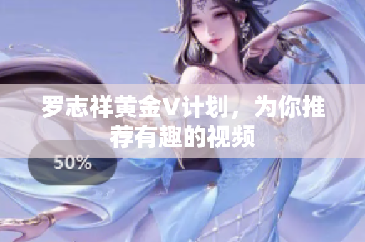 罗志祥黄金V计划，为你推荐有趣的视频