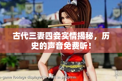 古代三妻四妾实情揭秘，历史的声音免费听！