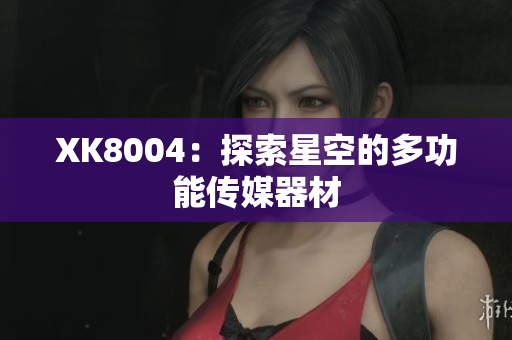 XK8004：探索星空的多功能传媒器材