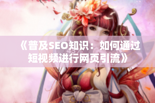 《普及SEO知识：如何通过短视频进行网页引流》