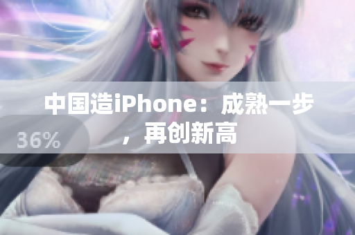 中国造iPhone：成熟一步，再创新高