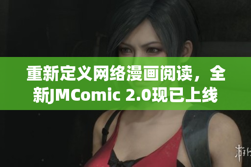 重新定义网络漫画阅读，全新JMComic 2.0现已上线