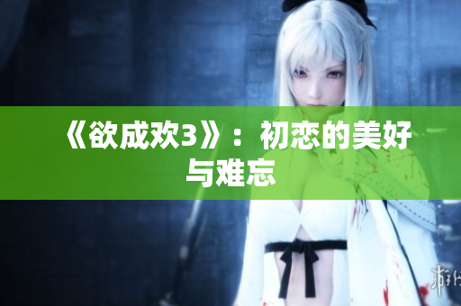 《欲成欢3》：初恋的美好与难忘