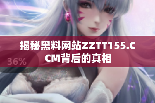 揭秘黑料网站ZZTT155.CCM背后的真相