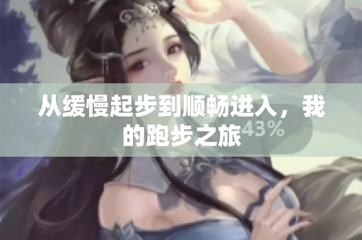 从缓慢起步到顺畅进入，我的跑步之旅
