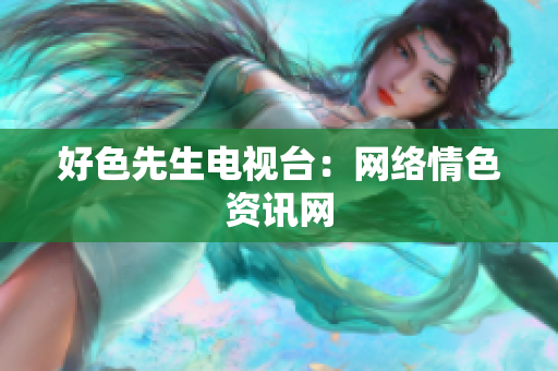 好色先生电视台：网络情色资讯网