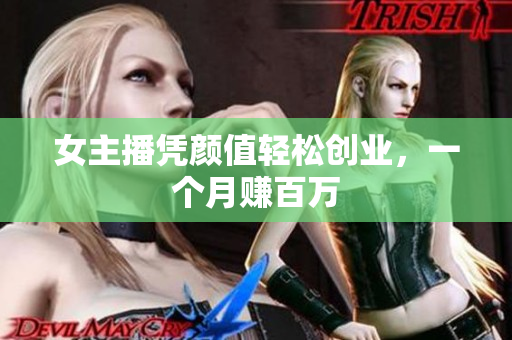 女主播凭颜值轻松创业，一个月赚百万