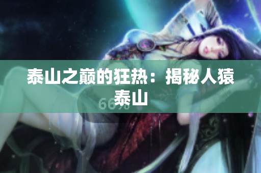 泰山之巅的狂热：揭秘人猿泰山