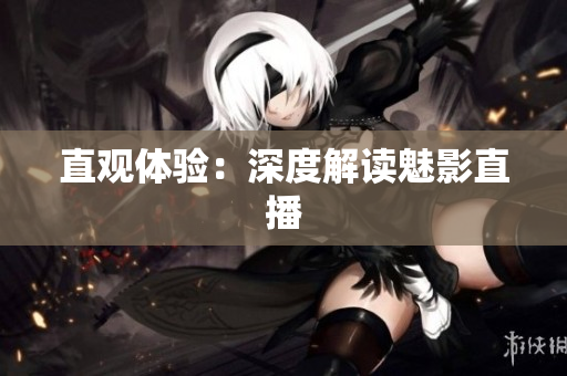 直观体验：深度解读魅影直播