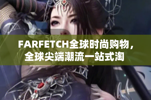 FARFETCH全球时尚购物，全球尖端潮流一站式淘 