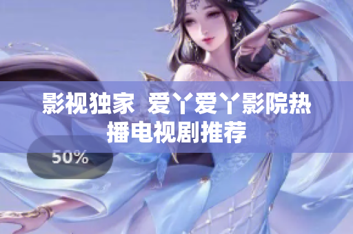 影视独家  爱丫爱丫影院热播电视剧推荐