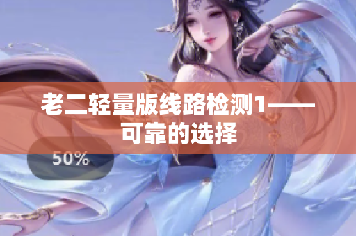 老二轻量版线路检测1——可靠的选择