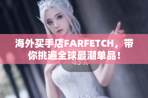 海外买手店FARFETCH，带你挑遍全球最潮单品！