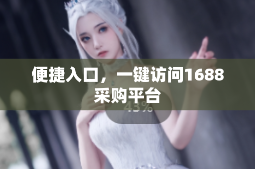 便捷入口，一键访问1688采购平台