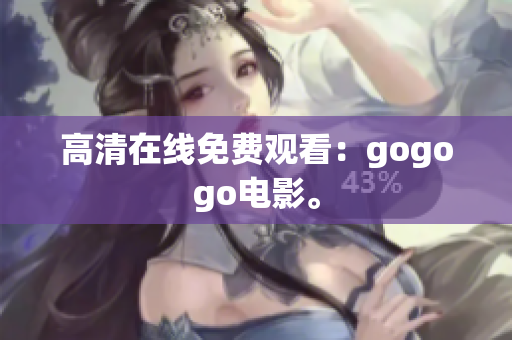 高清在线免费观看：gogogo电影。