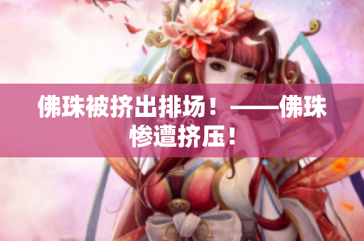 佛珠被挤出排场！——佛珠惨遭挤压！