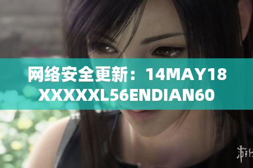 网络安全更新：14MAY18XXXXXL56ENDIAN60