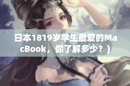 日本1819岁学生最爱的MacBook，你了解多少？)