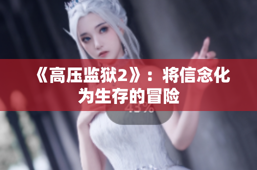 《高压监狱2》：将信念化为生存的冒险