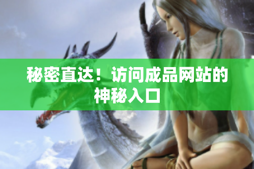秘密直达！访问成品网站的神秘入口