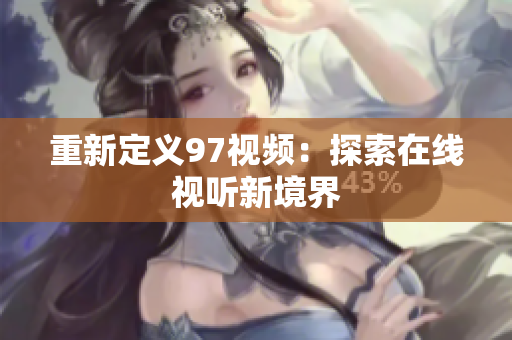重新定义97视频：探索在线视听新境界