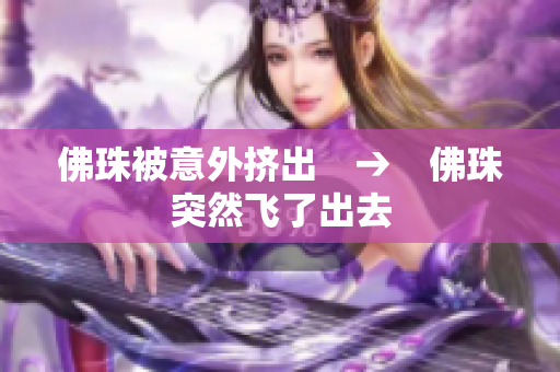 佛珠被意外挤出　→　佛珠突然飞了出去