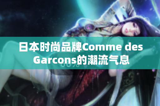 日本时尚品牌Comme des Garcons的潮流气息