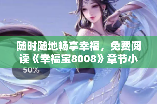 随时随地畅享幸福，免费阅读《幸福宝8008》章节小说