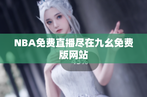 NBA免费直播尽在九幺免费版网站