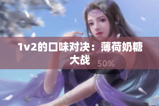 1v2的口味对决：薄荷奶糖大战