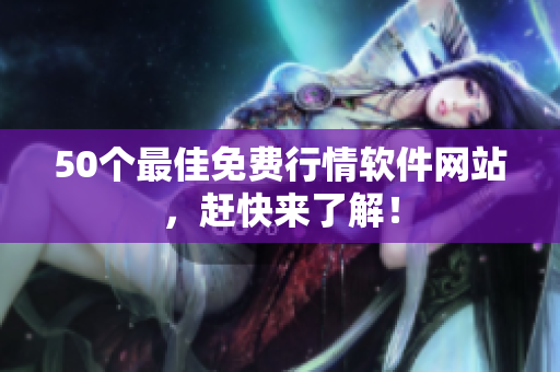50个最佳免费行情软件网站，赶快来了解！
