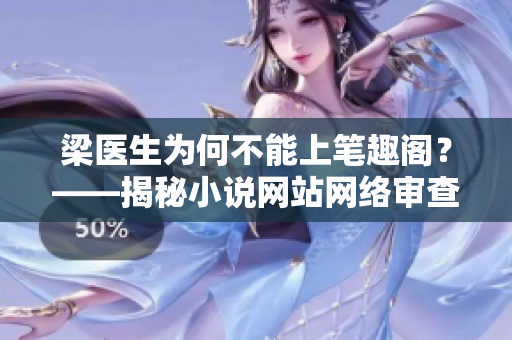 梁医生为何不能上笔趣阁？——揭秘小说网站网络审查风波