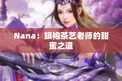 Nana：旗袍茶艺老师的甜蜜之道