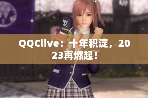 QQClive：十年积淀，2023再燃起！