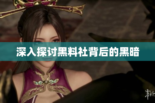 深入探讨黑料社背后的黑暗