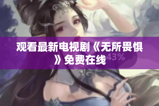 观看最新电视剧《无所畏惧》免费在线