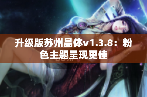 升级版苏州晶体v1.3.8：粉色主题呈现更佳