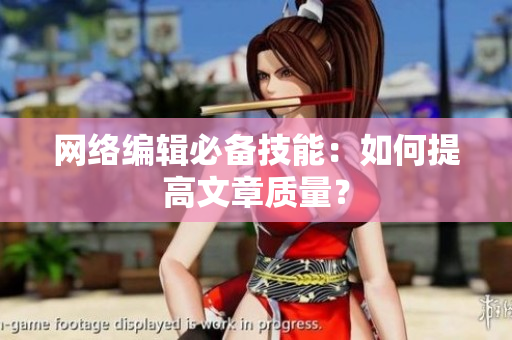 网络编辑必备技能：如何提高文章质量？