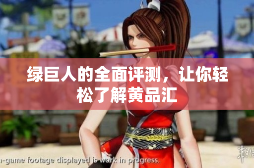 绿巨人的全面评测，让你轻松了解黄品汇