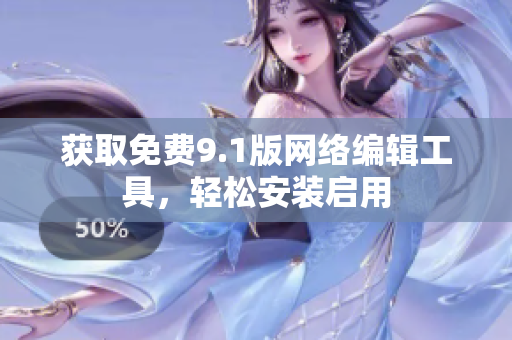 获取免费9.1版网络编辑工具，轻松安装启用