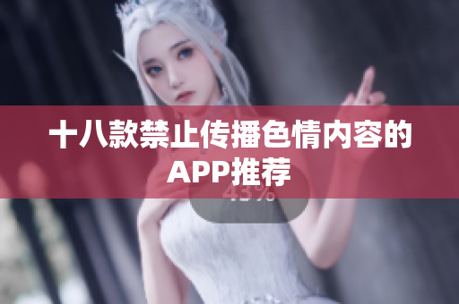 十八款禁止传播色情内容的APP推荐