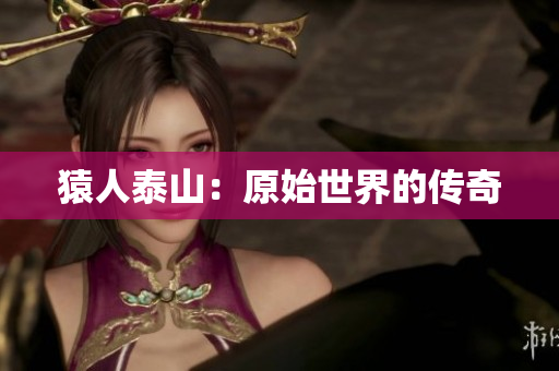 猿人泰山：原始世界的传奇