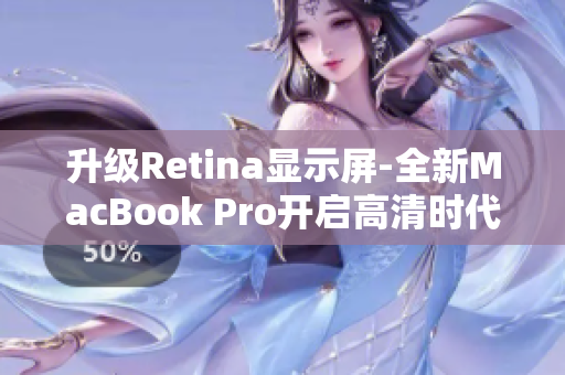 升级Retina显示屏-全新MacBook Pro开启高清时代