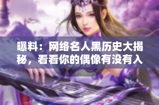 曝料：网络名人黑历史大揭秘，看看你的偶像有没有入榜？